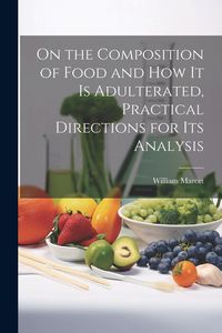 Produktbild: On the Composition of Food and How It Is Adulterated, Practical Directions for Its Analysis