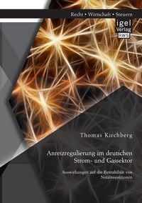 Produktbild: Anreizregulierung im deutschen Strom- und Gassektor: Auswirkungen auf die Rentabilit&auml;t von Netzinvestitionen