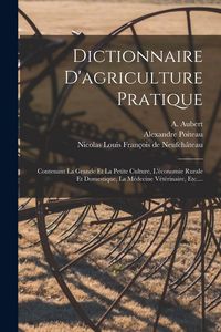 Produktbild: Dictionnaire D'agriculture Pratique: Contenant La Grande Et La Petite Culture, L'&eacute;conomie Rurale Et Domestique, La M&eacute;decine V&eacute;t&eacute;rinaire, Etc....