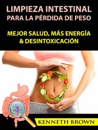 Produktbild: Limpieza Intestinal Para La Perdida De Peso: Mejor Salud, Mas Energia & Desintoxicacion