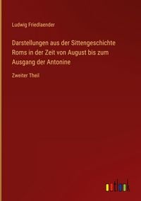 Produktbild: Darstellungen aus der Sittengeschichte Roms in der Zeit von August bis zum Ausgang der Antonine