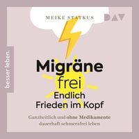 Produktbild: Migr&auml;ne-frei &ndash; endlich Frieden im Kopf. Ganzheitlich und ohne Medikamente dauerhaft schmerzfrei leben