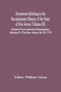 Produktbild: Documents Relating To The Revolutionary History Of The State Of New Jersey (Volume Iii) Extracts From American Newspapers Relating To The New Jersey Vol. Iii. 1779