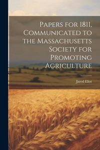 Produktbild: Papers for 1811, Communicated to the Massachusetts Society for Promoting Agriculture