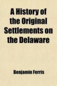 Produktbild: A History of the Original Settlements on the Delaware; From Its Discovery by Hudson to the Colonization Under William Penn: To Which Is Added