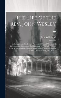 Produktbild: The Life of the Rev. John Wesley ...: Collected From His Private Papers and Printed Works; and Written at the Request of His Executors. to Which Is Pr