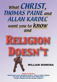 Produktbild: What Christ, Thomas Paine and Allan Kardec Want You to Know And Religion Doesn't