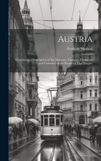 Produktbild: Austria: Containing a Description of the Manners, Customs, Character and Costumes of the People of That Empire