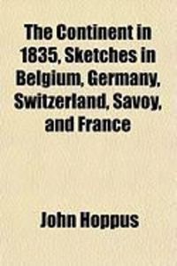 Produktbild: The Continent in 1835, Sketches in Belgium, Germany, Switzerland, Savoy, and France