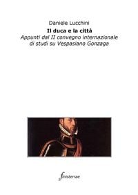 Produktbild: Il duca e la citt&agrave;. Appunti dal II convegno internazionale di studi su Vespasiano Gonzaga