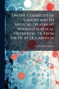 Produktbild: On the Curability of Cancer and Its Medical Treatment Without Surgical Operation, Tr. From the Fr. by J.E. Carnegie