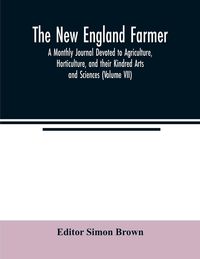 Produktbild: The New England farmer; A Monthly Journal Devoted to Agriculture, Horticulture, and their Kindred Arts and Sciences (Volume VII)