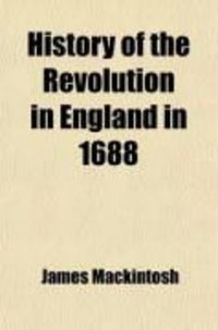 Produktbild: History of the Revolution in England in 1688; Comprising a View of the Reign of James II. from His Accession, to the Enterprise of the Prince