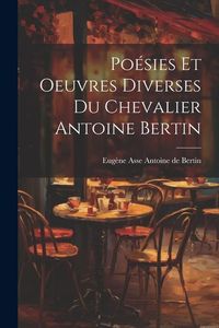 Produktbild: Po&eacute;sies et Oeuvres Diverses du Chevalier Antoine Bertin