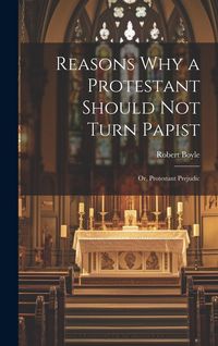Produktbild: Reasons why a Protestant Should not Turn Papist; or, Protestant Prejudic