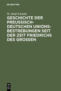 Produktbild: Geschichte der preu&szlig;isch-deutschen Unionsbestrebungen seit der Zeit Friedrichs des Gro&szlig;en