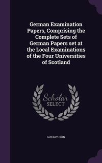 Produktbild: German Examination Papers, Comprising the Complete Sets of German Papers set at the Local Examinations of the Four Universities of Scotland