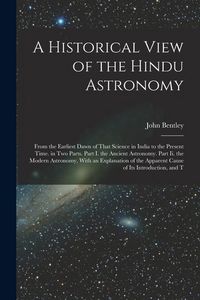Produktbild: A Historical View of the Hindu Astronomy: From the Earliest Dawn of That Science in India to the Present Time. in Two Parts. Part I. the Ancient Astro