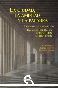 Produktbild: La ciudad, la amistad y la palabra : encuentros filos&oacute;ficos con Francisco Jos&eacute; Ramos, Enrique Paj&oacute;n y Diego Tati&aacute;n