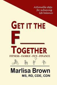 Produktbild: Get It The F___ Together: Fitness-Family-Fun-Finance: Actionable steps for achieving life balance