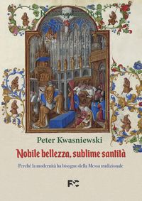 Produktbild: Nobile bellezza, sublime santit&agrave;. Perch&eacute; la modernit&agrave; ha bisogno della messa tradizionale