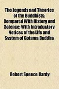 Produktbild: The Legends and Theories of the Buddhists; Compared with History and Science: With Introductory Notices of the Life and System of Gotama Buddha