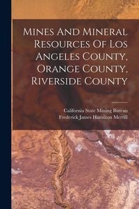 Produktbild: Mines And Mineral Resources Of Los Angeles County, Orange County, Riverside County