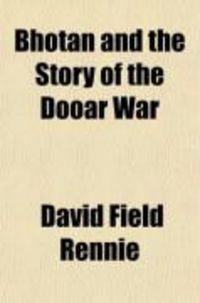 Produktbild: Bhotan and the Story of the Dooar War; Including Sketches of a Three Months' Residence in the Himalayas, and Narrative of a Visit to Bhotan in