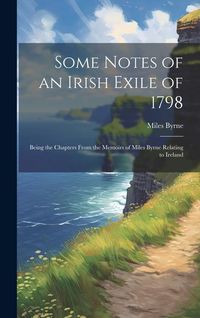 Produktbild: Some Notes of an Irish Exile of 1798; Being the Chapters From the Memoirs of Miles Byrne Relating to Ireland