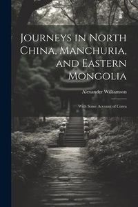 Produktbild: Journeys in North China, Manchuria, and Eastern Mongolia: With Some Account of Corea