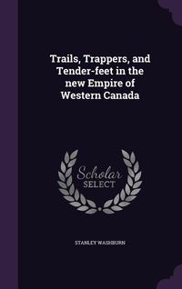 Produktbild: Trails, Trappers, and Tender-feet in the new Empire of Western Canada