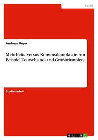 Produktbild: Mehrheits- versus Konsensdemokratie. Am Beispiel Deutschlands und Großbritanniens
