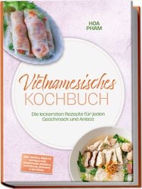 Produktbild: Vietnamesisches Kochbuch: Die leckersten Rezepte f&uuml;r jeden Geschmack und Anlass &ndash; inkl. Brote & B&aacute;nh m&igrave;, Suppen & Phở, Streetfood, So&szlig;en & Aufstriche, Desserts & Getr&auml;nke
