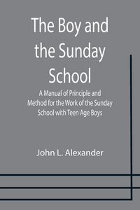 Produktbild: The Boy and the Sunday School; A Manual of Principle and Method for the Work of the Sunday School with Teen Age Boys