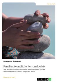 Produktbild: Familienfreundliche Personalpolitik. Wie best&auml;rken Unternehmen ihre MitarbeiterInnen bei der Vereinbarkeit von Familie, Pflege und Beruf?