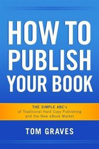 Produktbild: How To Publish Your Book: The Simple ABC's of Traditional Hard Copy Publishing and the New Ebook Market