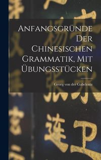 Produktbild: Anfangsgr&uuml;nde Der Chinesischen Grammatik, Mit &Uuml;bungsst&uuml;cken