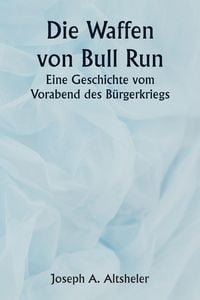 Produktbild: The Guns of Bull Run A Story of the Civil War's Eve