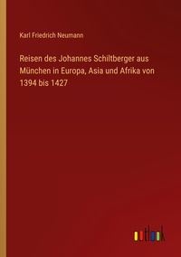 Produktbild: Reisen des Johannes Schiltberger aus M&uuml;nchen in Europa, Asia und Afrika von 1394 bis 1427