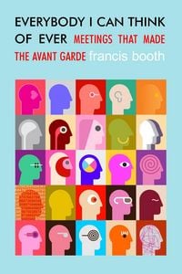 Produktbild: Everybody I Can Think Of Ever: Meetings That Made The Avant Garde