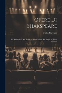 Produktbild: Opere Di Shakspeare: Re Riccardo Ii. Re Arrigo Iv; Parte Prima. Re Arrigo Iv; Parte Seconda