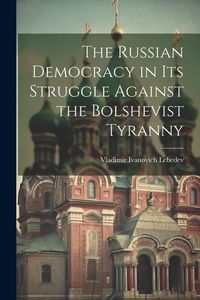 Produktbild: The Russian Democracy in Its Struggle Against the Bolshevist Tyranny