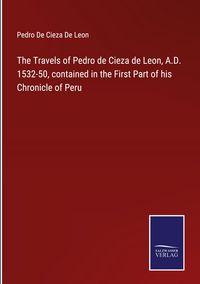 Produktbild: The Travels of Pedro de Cieza de Leon, A.D. 1532-50, contained in the First Part of his Chronicle of Peru