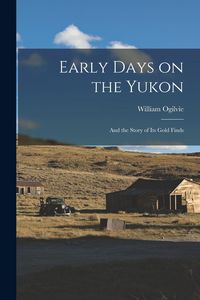 Produktbild: Early Days on the Yukon: And the Story of its Gold Finds