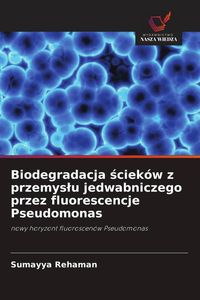 Produktbild: Biodegradacja &iquest;ciek&oacute;w z przemys&iquest;u jedwabniczego przez fluorescencje Pseudomonas