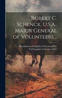 Produktbild: Robert C. Schenck, U.S.A., Major General of Volunteers ..