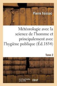 Produktbild: M&eacute;t&eacute;orologie Avec La Science de l'Homme Et Principalement Avec l'Hygi&egrave;ne Publique. Tome 1