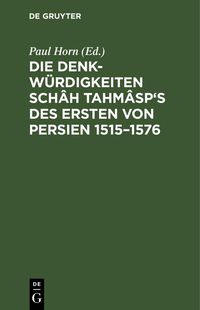 Produktbild: Die Denkw&uuml;rdigkeiten Sch&acirc;h Tahm&acirc;sp's des Ersten von Persien 1515-1576