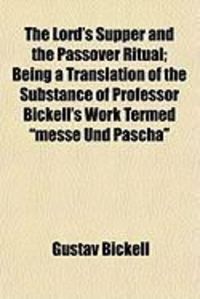 Produktbild: The Lord's Supper and the Passover Ritual; Being a Translation of the Substance of Professor Bickell's Work Termed "Messe Und Pascha"