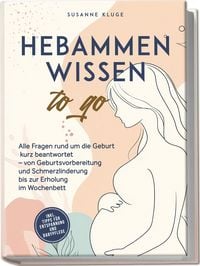 Produktbild: Hebammenwissen to go: Alle Fragen rund um die Geburt kurz beantwortet &ndash; von Geburtsvorbereitung und Schmerzlinderung bis zur Erholung im Wochenbett - inkl. Tipps f&uuml;r Entspannung und Babypflege